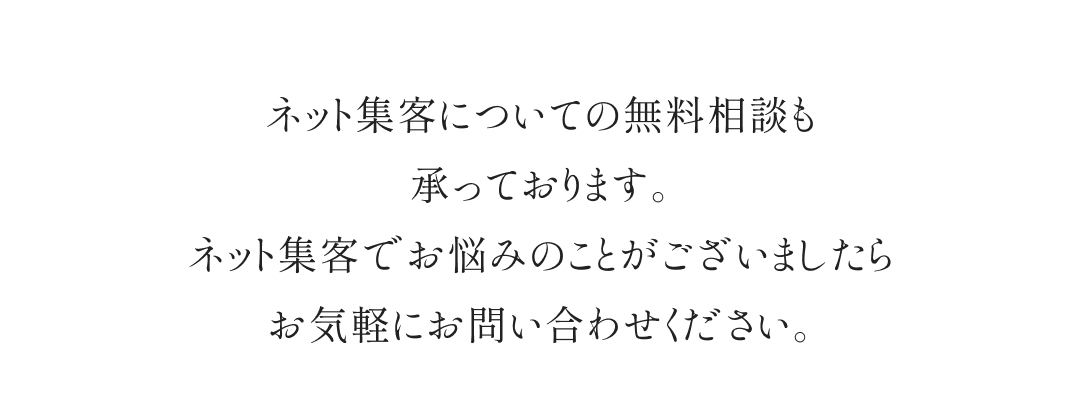 ネット集客についての無料相談も承っております。ネット集客でお悩みのことがございましたらお気軽にお問い合わせください。